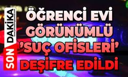 Öğrenci evi görünümlü ’suç ofisleri’ deşifre edildi