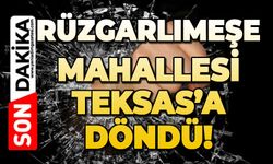 Rüzgarlımeşe Mahallesi Teksas’a döndü!