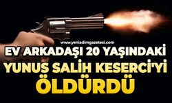 Ev arkadaşı 20 yaşındaki Yunus Salih Keserci'yi öldürdü