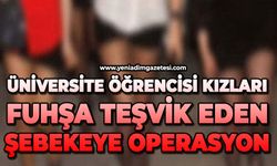 Üniversite öğrencisi kızları fuhuşa teşvik eden şebekeye operasyon