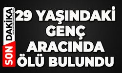 29 yaşındaki genç aracında ölü bulundu