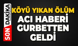 Köyü yıkan ölüm: Gurbetten acı haberi geldi