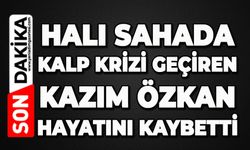 Halı sahada kalp krizi geçiren Kazım Özkan hayatını kaybetti