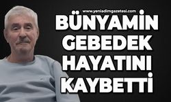 Bünyamin Gebedek hayatını kaybetti