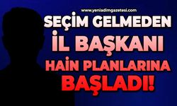 Seçim gelmeden İl Başkanı hain planlarına başladı!
