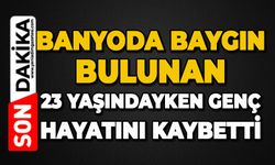 Banyoda baygın bulunan 23 yaşındayken genç hayatını kaybetti