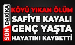 Köyü yıkan ölüm: Safiye Kayalı genç yaşta hayatını kaybetti