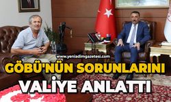 Göbü'nün sorunlarını Valiye anlattı