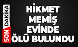 Hikmet Memiş evinde ölü bulundu