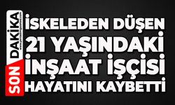 İskeleden düşen 21 yaşındaki işçi hayatını kaybetti