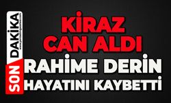 Kiraz can aldı: Rahime Derin hayatını kaybetti