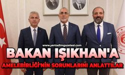 Bakan Işıkhan'a Amelebirliği'nin sorunlarını anlattılar