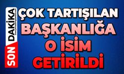 Çok tartışılan başkanlığa o isim getirildi!