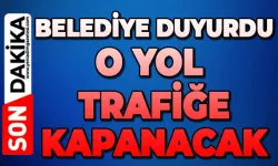 Belediye duyurdu: Yol trafiğe kapanacak