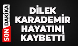 Dilek Karademir hayatını kaybetti