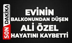 Evinin balkonundan düşen Ali Özel hayatını kaybetti
