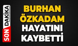 Burhan Özkadam hayatını kaybetti