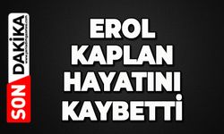 Erol Kaplan hayatını kaybetti