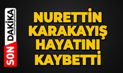 Nurettin Karakayış hayatını kaybetti