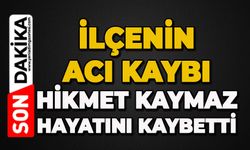 Hikmet Kaymaz hayatını kaybetti