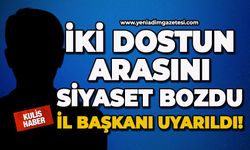 İki dostun arasını siyaset bozdu, İl Başkanı uyarıldı!