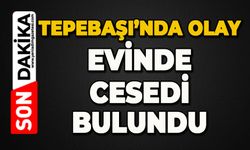 Tepebaşı'nda olay: Evde ölü bulundu
