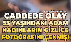 Caddede olay: Kadınların gizlice fotoğrafını çekmiş