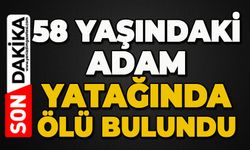 58 yaşındaki adam yatağında ölü bulundu