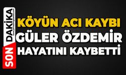 Köyün acı kaybı: Güler Özdemir hayatını kaybetti
