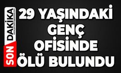 29 yaşındaki genç ofisinde ölü bulundu