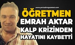 Öğretmen Emrah Aktar kalp krizinden hayatını kaybetti