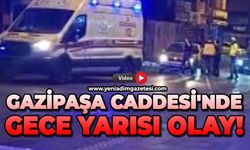 Gazipaşa Caddesi'nde gece yarısı olay!