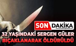 32 yaşındaki Sergen Güler bıçaklanarak öldürüldü