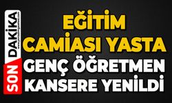 Eğitim camiası yasta: Genç öğretmen kansere yenildi