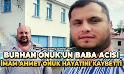 Burhan Onuk'un baba acısı: İmam Ahmet Onuk hayatını kaybetti