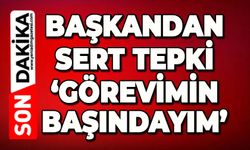 Başkandan sert tepki: 'Görevimin başındayım'