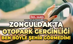 Zonguldak'ta otopark gerginliği: Ben böyle şehir görmedim!