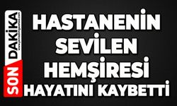 Sağlık camiası yasta: Sevilen hemşire hayatını kaybetti