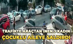 Trafikte araçtan inen 3 kadın çocuklu aileye saldırdı