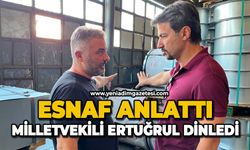 Esnaf anlattı, Milletvekili Ertuğrul dinledi