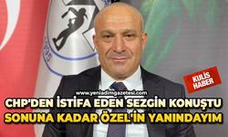 CHP'den istifa eden Sezgin konuştu: Sonuna kadar Özel'in yanındayım