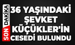 36 yaşındaki Şevket Küçükler'in cansız bedeni bulundu