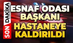 Esnaf Odası Başkanı hastaneye kaldırıldı
