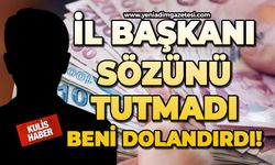 İl Başkanı sözünü tutmadı beni dolandırdı!
