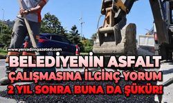 Belediyenin asfalt çalışmasına ilginç yorum: 2 yıl sonra buna da şükür!