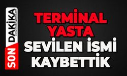 Terminal yasta: Sevilen isim hayatını kaybetti