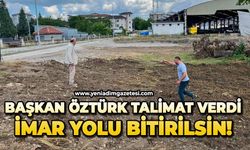 Başkan Öztürk talimat verdi: İmar yolu bitirilsin!