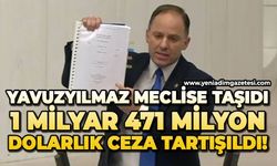 Yavuzyılmaz meclise taşıdı: 1 milyar 471 milyon dolarlık ceza tartışıldı!