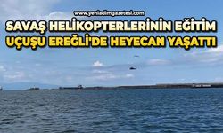 Savaş helikopterlerinin eğitim uçuşu Ereğli'de heyecan yaşattı