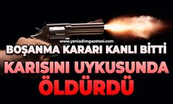Boşanma kararı kanlı bitti: Karısını uykusunda tabancayla öldürdü